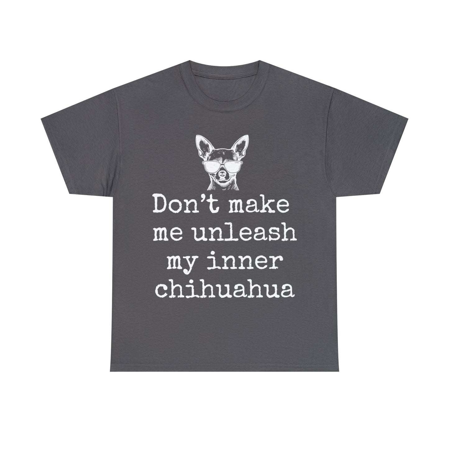 Don't make me unleash my inner chihuahua